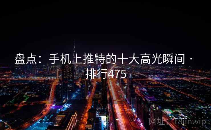 盘点:手机上推特的十大高光瞬间 · 排行475