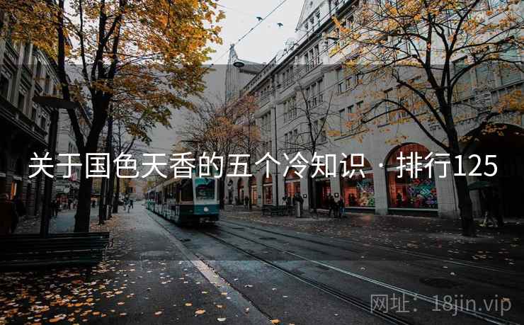 详细阅读:关于国色天香的五个冷知识 · 排行125 关于国色天香的五个冷知识 · 排行125
